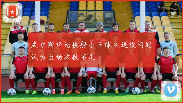 皮尔斯评论快船小卡球衣退役问题认为出场次数不足